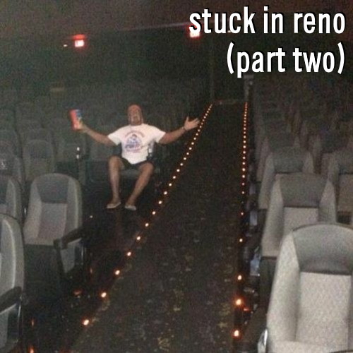 Stuck in Reno, part 2